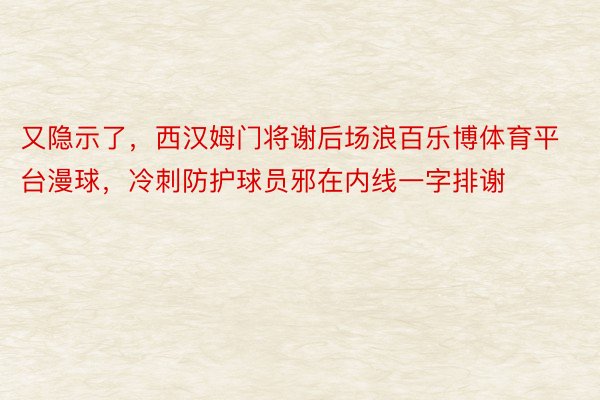 又隐示了，西汉姆门将谢后场浪百乐博体育平台漫球，<a href=