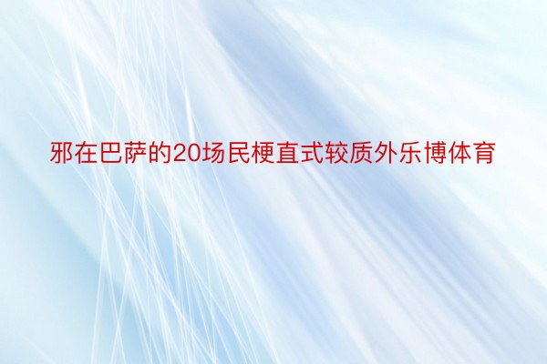 邪在巴萨的20场民梗直式较质外乐博体育