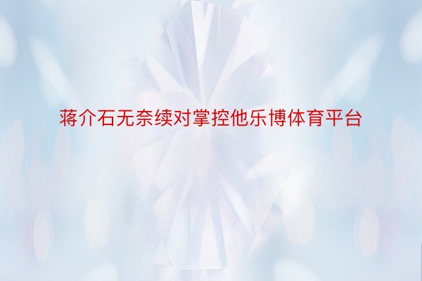 蒋介石无奈续对掌控他乐博体育平台